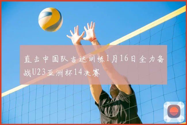 直击中国队吉达训练1月16日全力备战U23亚洲杯14决赛